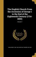 The English Church From the Accession of George 1 to the End of the Eighteenth Century (1714-1800); Volume 7 1363282123 Book Cover