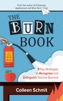 The Burn Book: 8 Key Strategies to Recognize and Extinguish Teacher Burnout 0997350806 Book Cover
