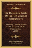 The Theological Works Of The First Viscount Barrington V3: Including The Miscellanea Sacra, The Essay On The Dispensations 1166192709 Book Cover