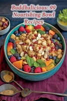 Buddhalicious: 99 Nourishing Bowl Recipes B0CMXZYJMK Book Cover