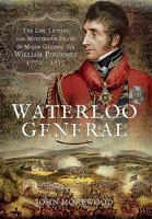 Waterloo General: The Life, Letters and Mysterious Death of Major General Sir William Ponsonby 1772 - 1815 1473868041 Book Cover