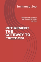 RETIREMENT THE GATEWAY TO FREEDOM: Retirement guide to be successful after service B0BFTYFLTK Book Cover