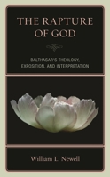 The Rapture of God: Balthasar's Theology, Exposition, and Interpretation 0761871888 Book Cover