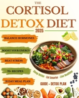 THE CORTISOL DETOX DIET: Balance Hormones, Beat Stress, and Boost Your Energy in 21 Days - With 70+ Delicious Recipes to Help You Feel Amazing Every Day B0F6KJSXKF Book Cover