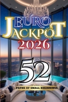 Euro Jackpot 2026: 52 Paths of Small Beginnings (Euro Jackpot 2026 Series) B0FP4QHP5Q Book Cover