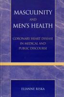 Masculinity and Men's Health: Coronary Heart Disease in Medical and Public Discourse 0742529002 Book Cover