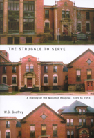 The Struggle to Serve: A History of the Moncton Hospital, 1895 to 1953 0773525122 Book Cover