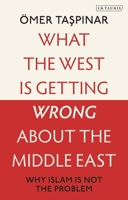 What the West is Getting Wrong about the Middle East: Why Islam is not the Problem 0755655060 Book Cover