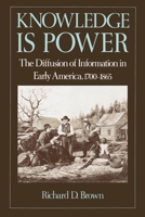 Knowledge Is Power: The Diffusion of Information in Early America, 1700-1865 0195072650 Book Cover