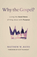 Why the Gospel?: Living the Good News of King Jesus with Purpose 0802881688 Book Cover