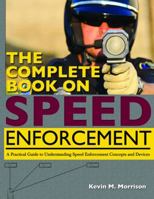 The Complete Book on Speed Enforcement: A Practical Guide to Understanding Speed Enforcement Concepts and Devices 0398087334 Book Cover