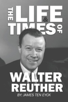 The Life and Times of Walter Reuther: An Unfinished Liberal Legacy 1960946161 Book Cover