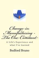Change in Manufacturing - The One Constant: A Life's Experience and what I've learned 1979401802 Book Cover