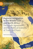 Regional Integration in the Middle East and North Africa: The Agadir Agreement and the Political Economy of Trade and Peace 9813364513 Book Cover