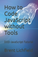 How to Code JavaScript without Tools: DOD-JavaScript-Tutorial B0BW37KVPZ Book Cover