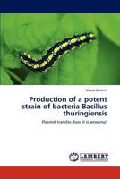 Production of a potent strain of bacteria Bacillus thuringiensis 3659190977 Book Cover