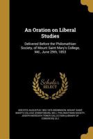 An Oration on Liberal Studies: Delivered Before the Philomathian Society, of Mount Saint Mary's College, Md., June 29th, 1853 1372309748 Book Cover