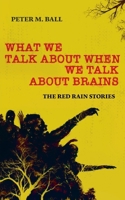 What We Talk About When We Talk About Brains: The Red Rain Stories 1922479772 Book Cover