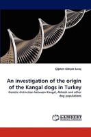 An investigation of the origin of the Kangal dogs in Turkey: Genetic distinction between Kangal, Akbash and other dog populations 3838376684 Book Cover