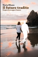 IL FUTURO TRADITO: UTOPIA DI UN AMORE (Italian Edition) B08FP5NQ3T Book Cover