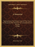 A Memorial: Representing The Present Case Of The Church In Maryland, With Relation To Its Establishment By Law 116715133X Book Cover