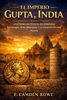 El Imperio Gupta, India: Una Poderosa Historia De Ambición, Estrategia, Arte, Monedas Y La Invasión De Los Hunos (Spanish Edition) B0GR8QRNC4 Book Cover