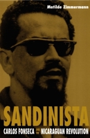 Sandinista: Carlos Fonseca and the Nicaraguan Revolution 0822325950 Book Cover