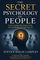 THE SECRET PSYCHOLOGY OF PEOPLE: Understanding Why People Think, Feel, and Behave the Way They Do B0H9ZTN36D Book Cover