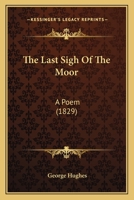 The Last Sigh Of The Moor: A Poem (1829) 1141541548 Book Cover