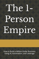 The 1-Person Empire: How to Build a Million-Dollar Business Using AI, Automation, and Leverage B0GZ31D5HP Book Cover