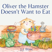 Oliver the Hamster Doesn't Want to Eat: A Tale About the Charming Picky Eater for Ages 3-8 B0CPSZ26CM Book Cover