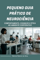 PEQUENO GUIA PRÁTICO DE NEUROCIÊNCIA: COMPORTAMENTO, COGNIÇÃO E ÉTICA NO AMBIENTE CORPORATIVO (Portuguese Edition) B0F671WR2D Book Cover