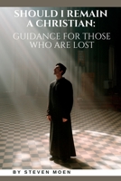 Should I Remain A Christian: Guidance for those who are lost B0BRLWNCHC Book Cover