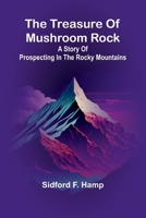 The Treasure Of Mushroom Rock: A Story Of Prospecting In The Rocky Mountains 9369053522 Book Cover
