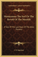 Montezuma, the Serf; Or, the Revolt of the Mexitili: The Tale of the Last Days of the Aztec Dynasty, Volumes 1-2 1019071931 Book Cover
