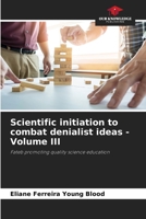 Scientific initiation to combat denialist ideas - Volume III 6206252973 Book Cover