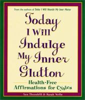 Today I Will Indulge My Inner Glutton: Health-Free Affirmations for Cynics 0761521097 Book Cover