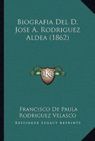 Biografia Del D. Jose A. Rodriguez Aldea (1862) 1167588622 Book Cover
