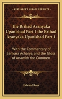 The Brihad Aranyaka Upanishad Part 1 the Brihad Aranyaka Upanishad Part 1: With the Commentary of Sankara Acharya, and the Gloss of Anawith the Commen 1104059908 Book Cover