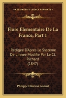 Flore Elementaire De La France, Part 1: Redigee D'Apres Le Systeme De Linnee Modifie Par Le Cl. Richard (1847) 1168470161 Book Cover