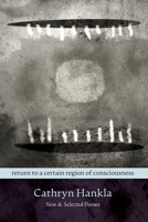 Return to a Certain Region of Consciousness: New & Selected Poems 0881460419 Book Cover