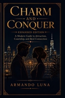 Charm and Conquer Expanded Edition: A modern guide to attraction, courtship, and real connection B0H8NL6FM9 Book Cover