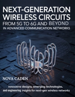 Next-Generation Wireless Circuits: From 5G to 6G and Beyond in Advanced Communication Networks: Innovative Designs, Emerging Technologies, and Engineering Insights for Next-Gen Wireless Networks B0FP4H5RT2 Book Cover
