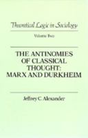 The Antinomies of Classical Thought: Marx and Durkheim (Theoretical Logic in Sociology) 1138997668 Book Cover