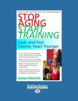 Stop Aging - Start Training: Look and Feel Twenty Years Younger 1591202183 Book Cover