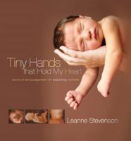 Tiny Hands That Hold My Heart: Words of Encouragement for Expecting Mothers 1616383593 Book Cover