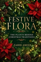 Festive Flora: The Plants Behind Christmas Traditions B0DRSDJHSC Book Cover