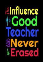 The Influence Of A Good Teacher Can Never Be Erased: Blank Lined Journal Notebook Teacher Appreciation Gift 1097181723 Book Cover