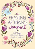 The Praying Woman's Journal: 60 Weeks of Prayers, Reflection, Gratitude, and Praise 1680996991 Book Cover
