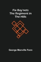 Fix Bay'nets; Or, The Regiment In The Hills 151864029X Book Cover